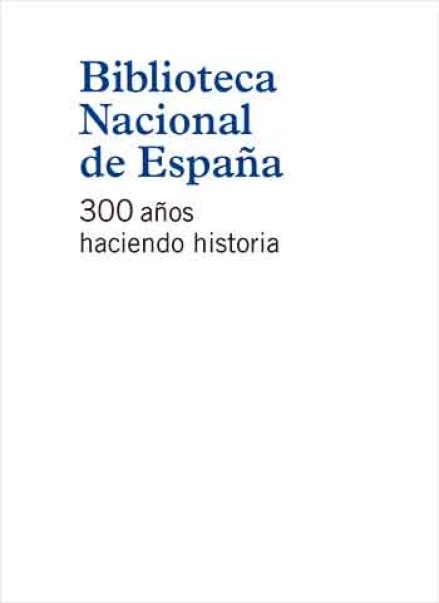 Biblioteca Nacional de España. 300 años haciendo historia (eBook)